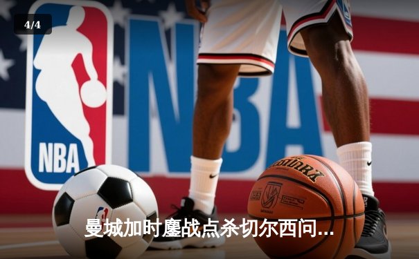 曼城加时鏖战点杀切尔西问鼎社区盾，哈兰德破门难救主新援闪耀 - 4