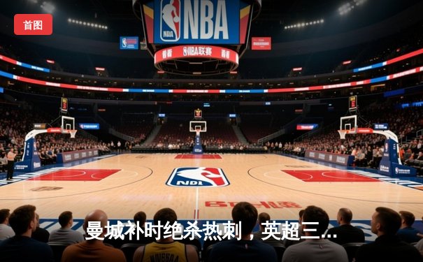 曼城补时绝杀热刺，英超三连冠悬念持续到末轮