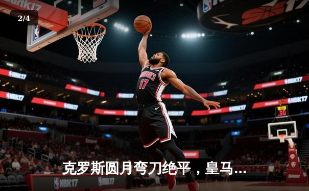 克罗斯圆月弯刀绝平，皇马加时绝杀拜仁晋级欧冠决赛 - 2