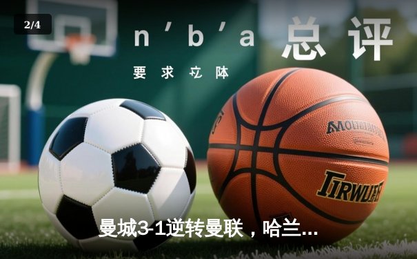 曼城3-1逆转曼联，哈兰德双响锁定胜局，积分榜紧追阿森纳 - 2