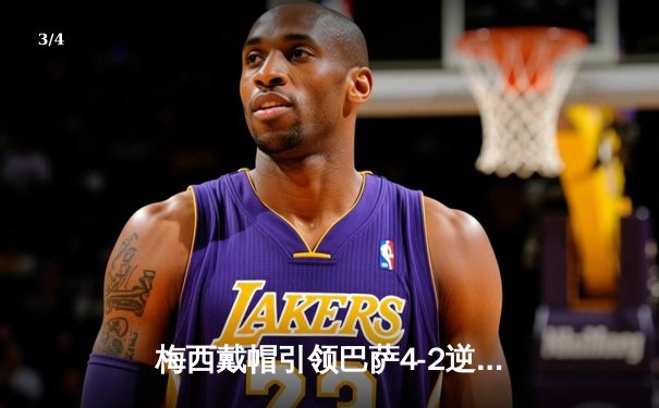 梅西戴帽引领巴萨4-2逆转马竞，联赛榜首之争白热化 - 3