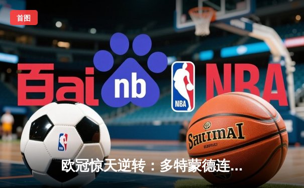 欧冠惊天逆转：多特蒙德连追三球淘汰巴黎，桑乔闪耀威斯特法伦