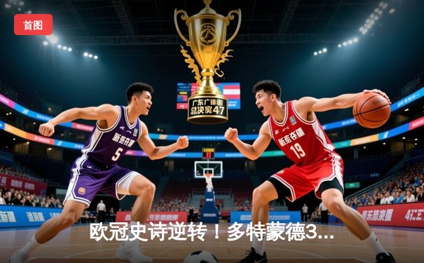 欧冠史诗逆转！多特蒙德3-2绝杀巴黎，哈兰德双响导演奇迹之夜