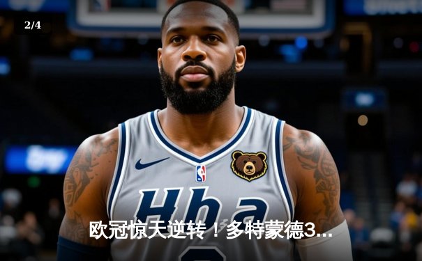 欧冠惊天逆转！多特蒙德3-2绝杀马竞，菲尔克鲁格制胜球点燃威斯特法伦 - 2