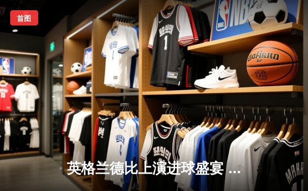 英格兰德比上演进球盛宴 曼联3-2绝杀利物浦 拉什福德加时赛导演逆转