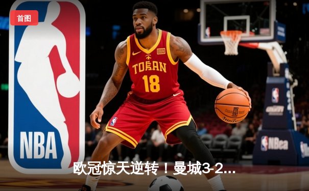 欧冠惊天逆转！曼城3-2绝杀拜仁，哈兰德双响主宰伊蒂哈德