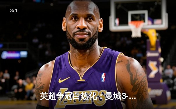 英超争冠白热化：曼城3-1逆转曼联，哈兰德双响锁定胜局 - 3