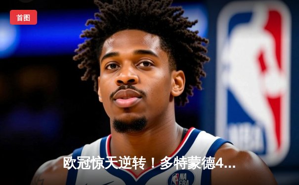 欧冠惊天逆转！多特蒙德4-2马竞总分5-4晋级四强，萨比策传射建功